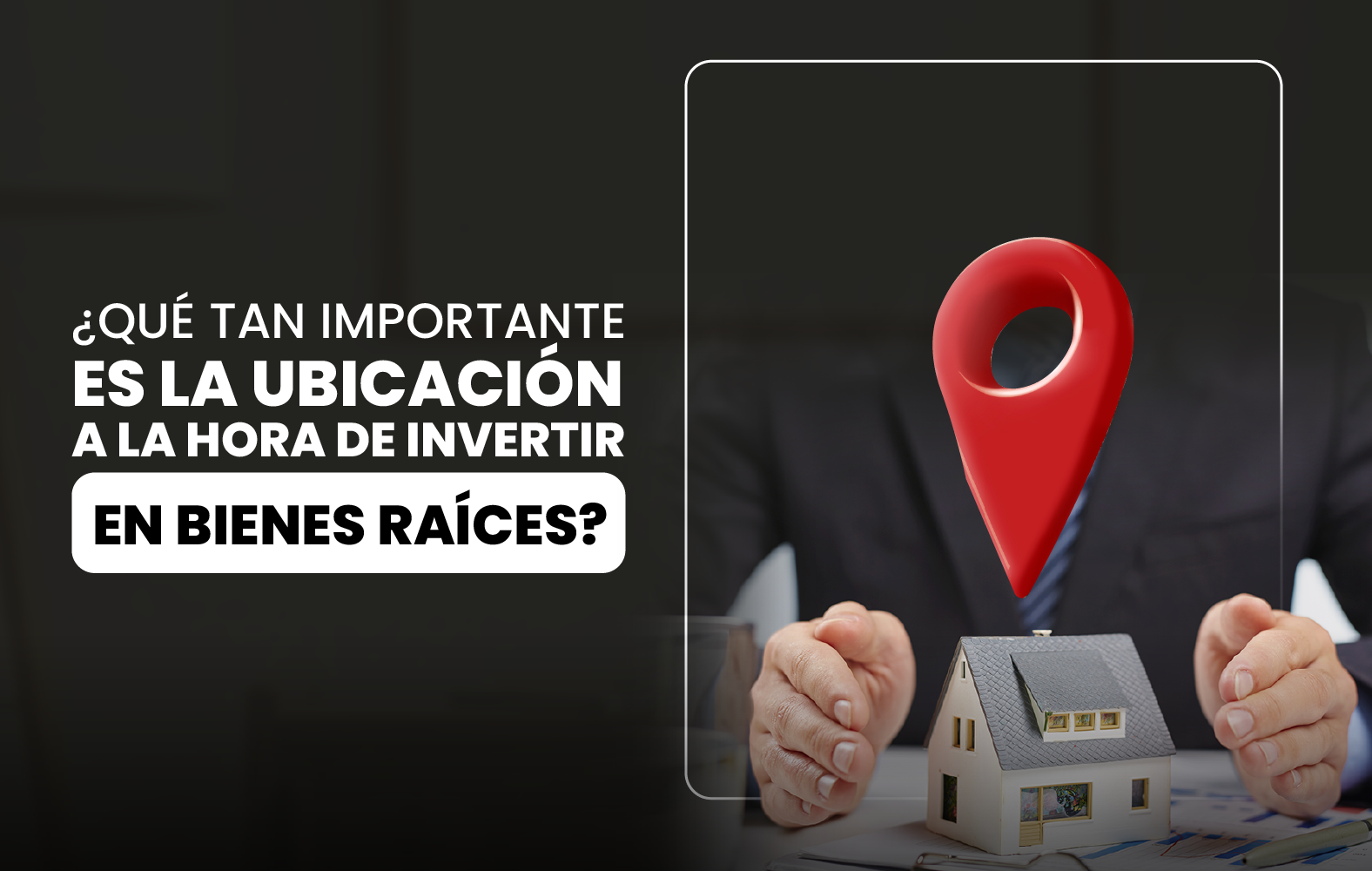 ¿Qué tan importante es la ubicación a la hora de invertir en bienes raíces?